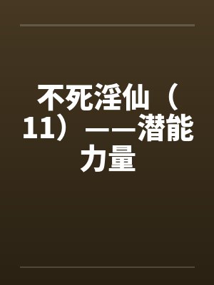 不死淫仙（11）——潜能力量封面