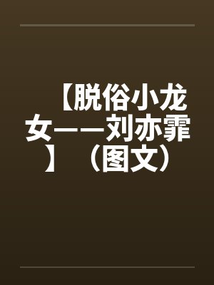 【脱俗小龙女——刘亦霏】（图文）作者：不详by佚名笔趣阁无弹窗封面