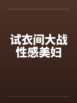 试衣间大战性感美妇笔趣阁无弹窗封面