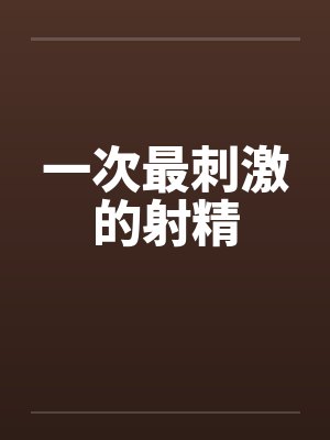 一次最刺激的射精封面