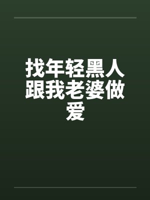 找年轻黑人跟我老婆做爱by佚名封面