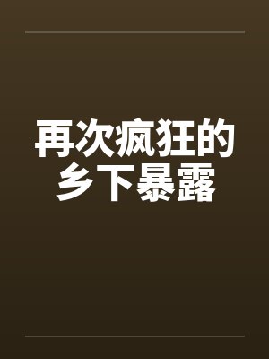 再次疯狂的乡下暴露by佚名封面