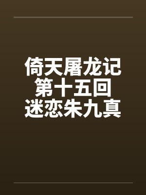 倚天屠龙记 第十五回 迷恋朱九真第十六回 二美被开苞by佚名封面