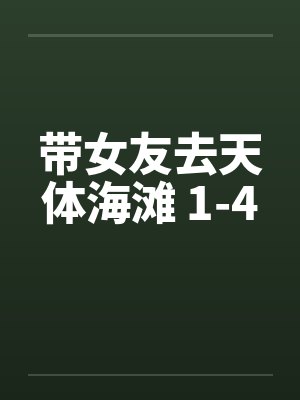 带女友去天体海滩 1-4by佚名笔趣阁无弹窗封面