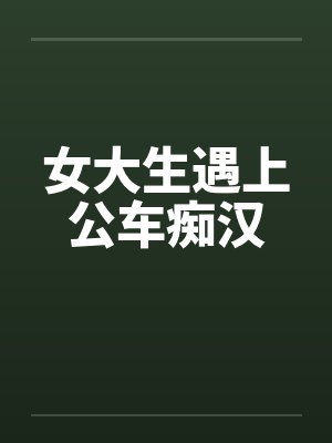 女大生遇上公车痴汉by佚名笔趣阁无弹窗封面