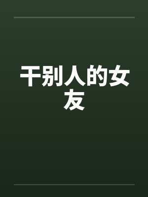 干别人的女友笔趣阁无弹窗封面
