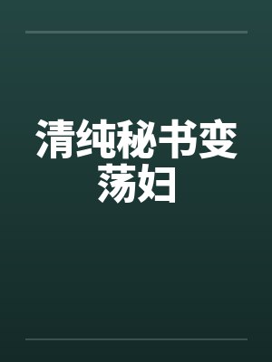 清纯秘书变荡妇by佚名笔趣阁无弹窗封面