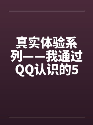 真实体验系列——我通过QQ认识的5位熟女笔趣阁无弹窗封面