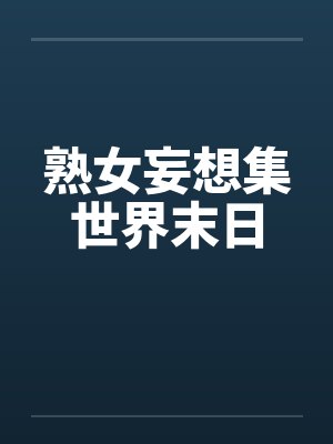 熟女妄想集世界末日笔趣阁无弹窗封面