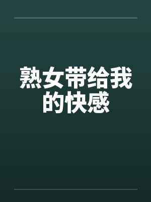 熟女带给我的快感笔趣阁无弹窗封面