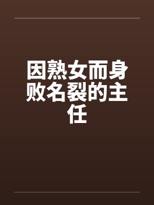 因熟女而身败名裂的主任by佚名封面