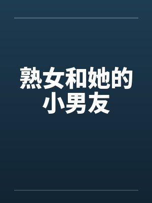 熟女和她的小男友笔趣阁无弹窗封面