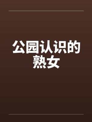 公园认识的熟女笔趣阁无弹窗封面