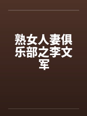 熟女人妻俱乐部之李文军笔趣阁无弹窗封面