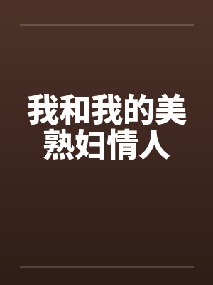我和我的美熟妇情人笔趣阁无弹窗封面