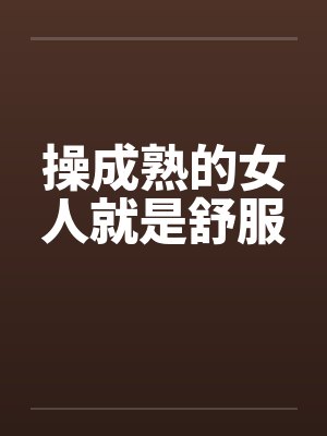 操成熟的女人就是舒服封面
