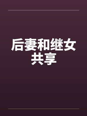 后妻和继女共享by佚名笔趣阁无弹窗封面