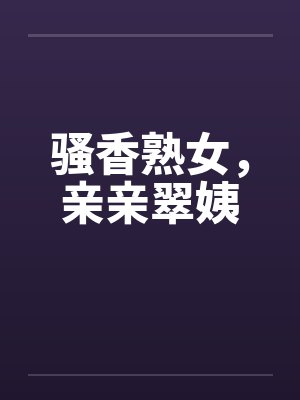 骚香熟女，亲亲翠姨by佚名封面