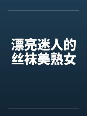 漂亮迷人的丝袜美熟女笔趣阁无弹窗封面
