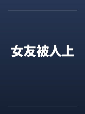 女友被人上by佚名笔趣阁无弹窗封面