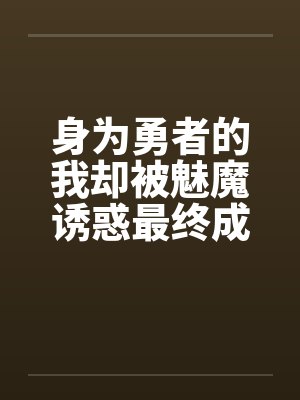 身为勇者的我却被魅魔诱惑最终成为魔王by佚名笔趣阁无弹窗封面