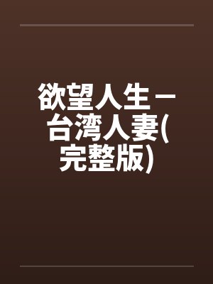 欲望人生－台湾人妻(完整版)笔趣阁无弹窗封面