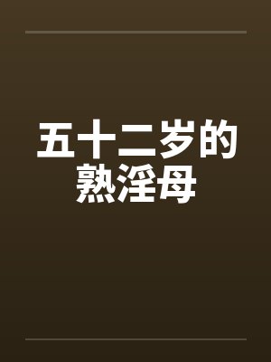 五十二岁的熟淫母by佚名封面