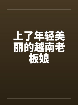 上了年轻美丽的越南老板娘笔趣阁无弹窗封面