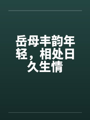 岳母丰韵年轻，相处日久生情by佚名笔趣阁无弹窗封面