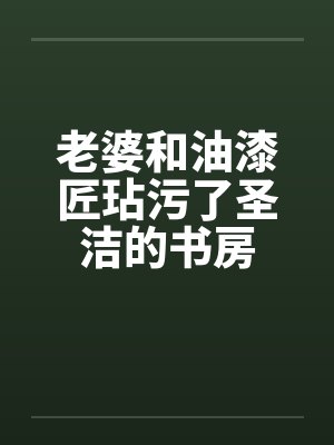 老婆和油漆匠玷污了圣洁的书房封面