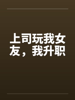 上司玩我女友，我升职by佚名封面