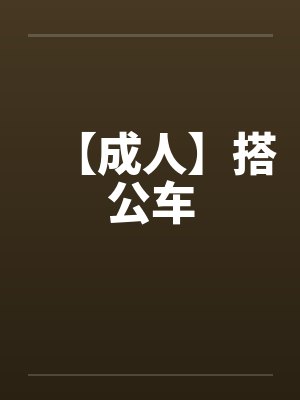 【成人】搭公车by佚名笔趣阁无弹窗封面