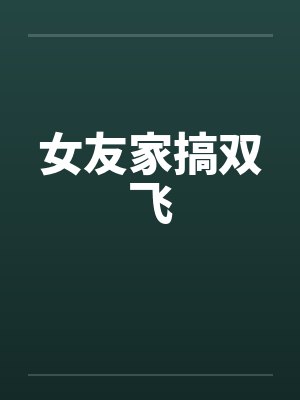 女友家搞双飞by佚名封面