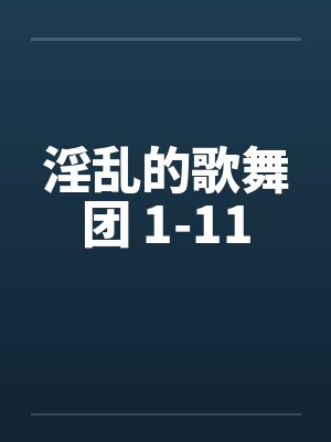 淫乱的歌舞团 1-11封面