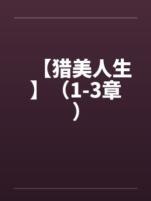 【猎美人生】（1-3章）笔趣阁无弹窗封面