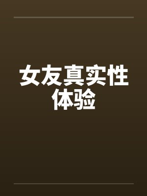 女友真实性体验by佚名封面