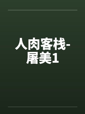 人肉客栈-屠美1by佚名笔趣阁无弹窗封面