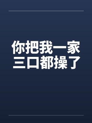 你把我一家三口都操了by佚名封面