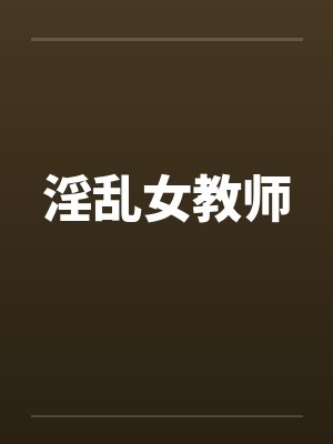 淫乱女教师笔趣阁无弹窗封面