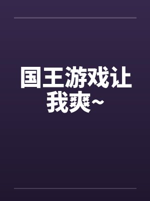国王游戏让我爽~by佚名笔趣阁无弹窗封面