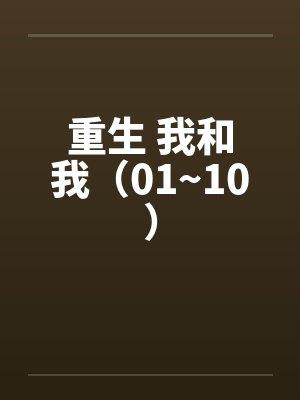 重生 我和我（01~10）笔趣阁无弹窗封面