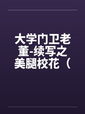 大学门卫老董-续写之美腿校花（第1-6章 ）.封面