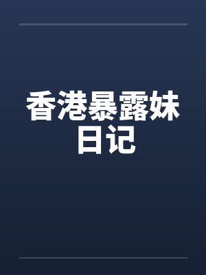 香港暴露妹日记笔趣阁无弹窗封面