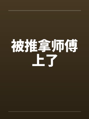 被推拿师傅上了笔趣阁无弹窗封面