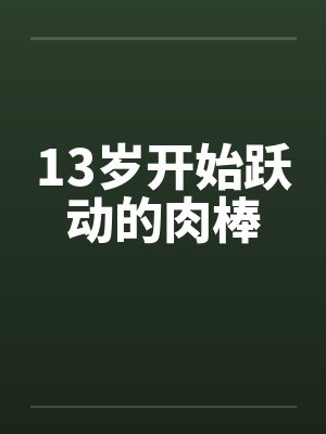 13岁开始跃动的肉棒by佚名笔趣阁无弹窗封面
