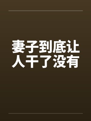 妻子到底让人干了没有by佚名笔趣阁无弹窗封面