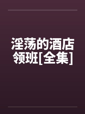淫荡的酒店领班[全集]封面