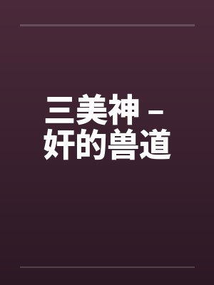 三美神 – 奸的兽道by佚名笔趣阁无弹窗封面