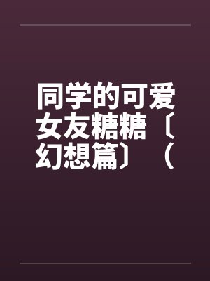 同学的可爱女友糖糖〔幻想篇〕（１４章）封面