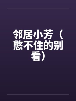 邻居小芳（憋不住的别看）笔趣阁无弹窗封面